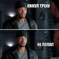 Кинул треху Не попал