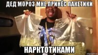 дед мороз мне принёс пакетики нарктотиками