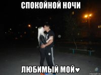 спокойной ночи любимый мой♥