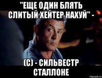 "еще один блять слитый хейтер нахуй" - (c) - сильвестр сталлоне