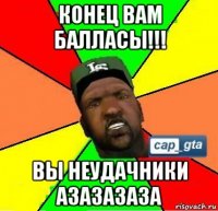 конец вам балласы!!! вы неудачники азазазаза