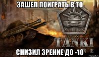 зашел поиграть в то снизил зрение до -10