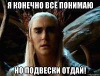 я конечно всё понимаю но подвески отдай!