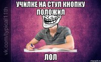 училке на стул кнопку положил лол