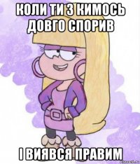 коли ти з кимось довго спорив і виявся правим