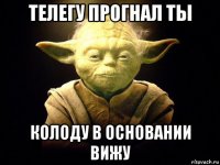 телегу прогнал ты колоду в основании вижу