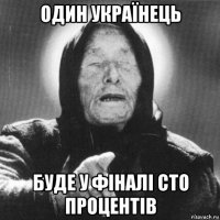 один українець буде у фіналі сто процентів