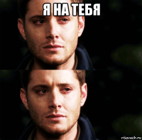 я на тебя 