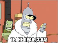  ты не прав,сска!