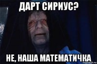 дарт сириус? не, наша математичка