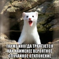  также иногда трактуется как наименее вероятное случайное отклонение