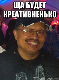 ща будет креативненько 