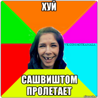 хуй сашвиштом пролетает