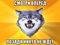 смотри вперёд позади никто не ждёт