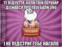 те відчуття, коли твій перукар дізнався про твої бали зно і не підстриг тебе наголо