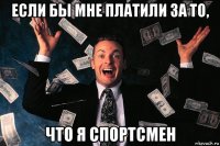 если бы мне платили за то, что я спортсмен