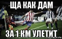 ща как дам за 1 км улетит
