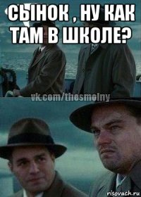 сынок , ну как там в школе? 