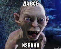 да всё извини