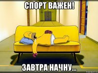 спорт важен! завтра начну...