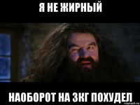я не жирный наоборот на 3кг похудел