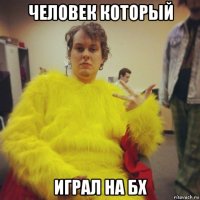 человек который играл на бх