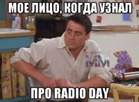 мое лицо, когда узнал про radio day