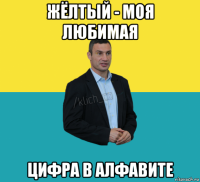 жёлтый - моя любимая цифра в алфавите
