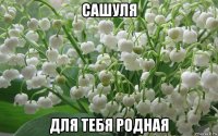 сашуля для тебя родная