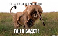 Все равно как пельмен скажет Так и будет !
