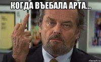 когда въебала арта... 