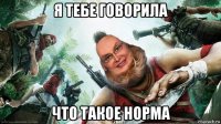 я тебе говорила что такое норма