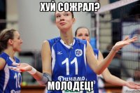 хуй сожрал? молодец!