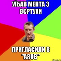 уїбав мента з вєртухи пригласили в "азов"