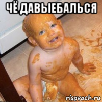чё давыебалься 