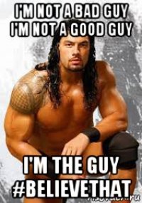i'm not a bad guy i'm not a good guy i'm the guy #believethat