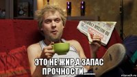  это не жир,а запас прочности........