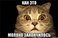 как это молоко закончилось