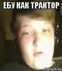 ебу как трактор 