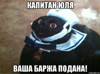 капитан юля ваша баржа подана!