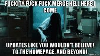 fuckity fuck fuck merge hell here i come updates like you wouldn't believe! to the homepage, and beyond!