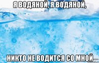 я водяной, я водяной, никто не водится со мной