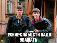  чужие слабости надо уважать