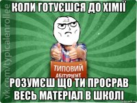коли готуєшся до хімії розумєш що ти просрав весь матеріал в школі
