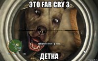 это far cry 3 детка