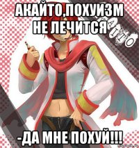 акайто,похуизм не лечится -да мне похуй!!!