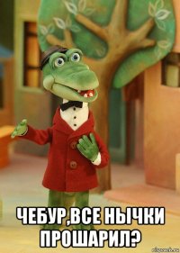  чебур,все нычки прошарил?