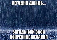 сегодня дождь... загадывай свои искренние желания