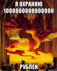 я охраняю 1000000000000000 рублей