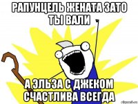 рапунцель жената зато ты вали а эльза с джеком счастлива всегда